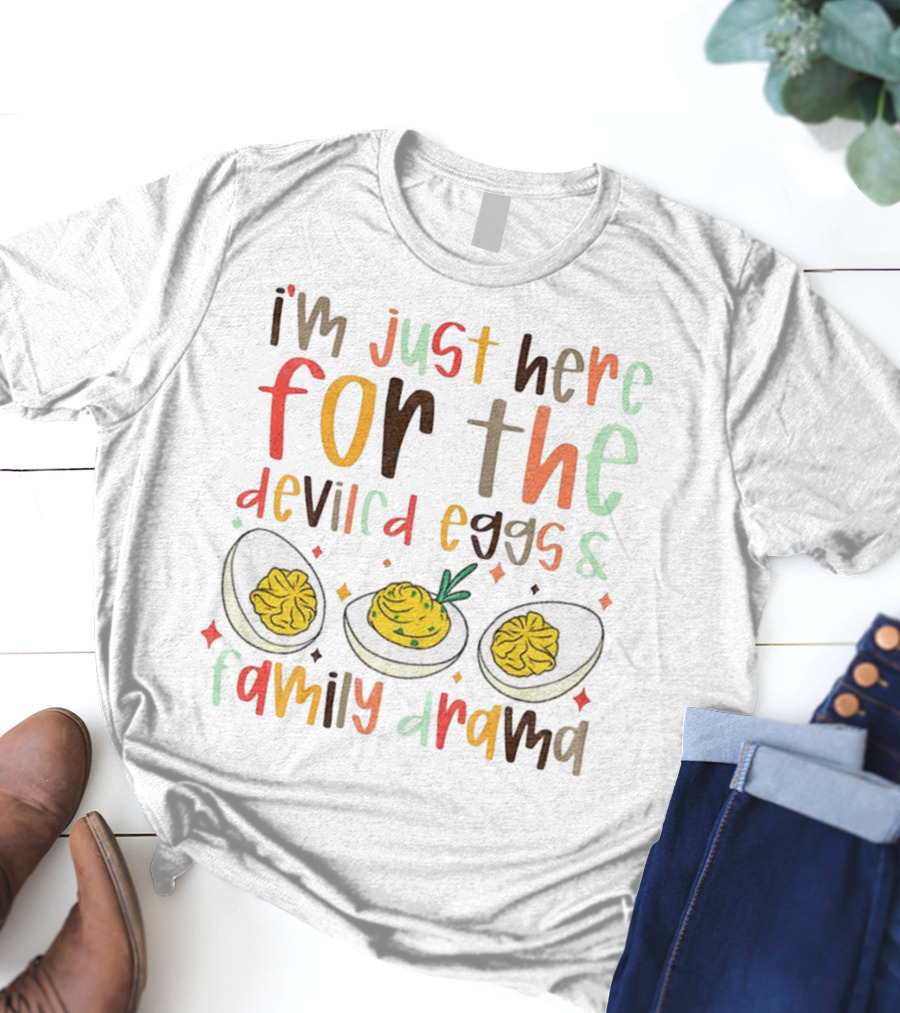 I’m Just Here For The Deviled Eggs And Family Drama Funny Thanksgiving T-Shirt