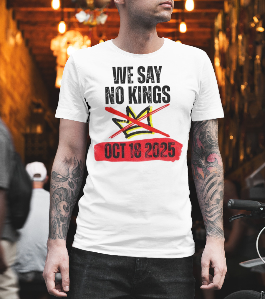 We Say No Kings Oct 18 2025 T-Shirt
