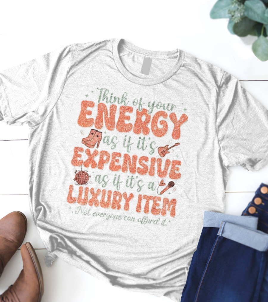 Think Of Your Energy As If It's Expensive As If It's A Luxury Item Not Everyone Can Afford It Boots And Guitar T-Shirt