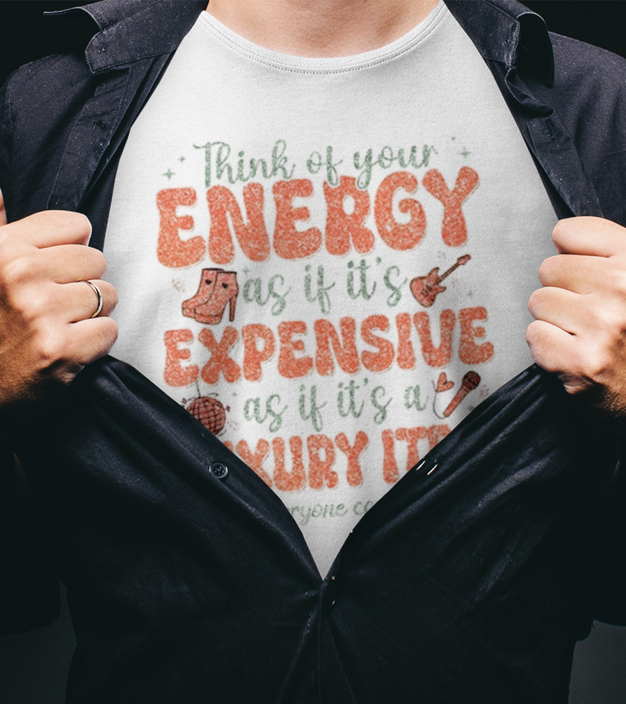 Think Of Your Energy As If It's Expensive As If It's A Luxury Item Not Everyone Can Afford It Boots And Guitar T-Shirt