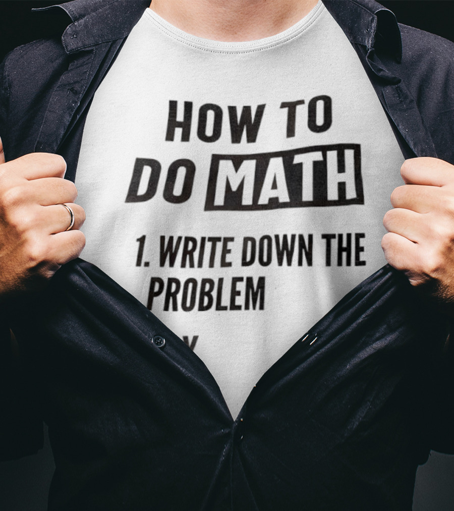 How To Do Math Write Down The Problem Cry T-Shirt