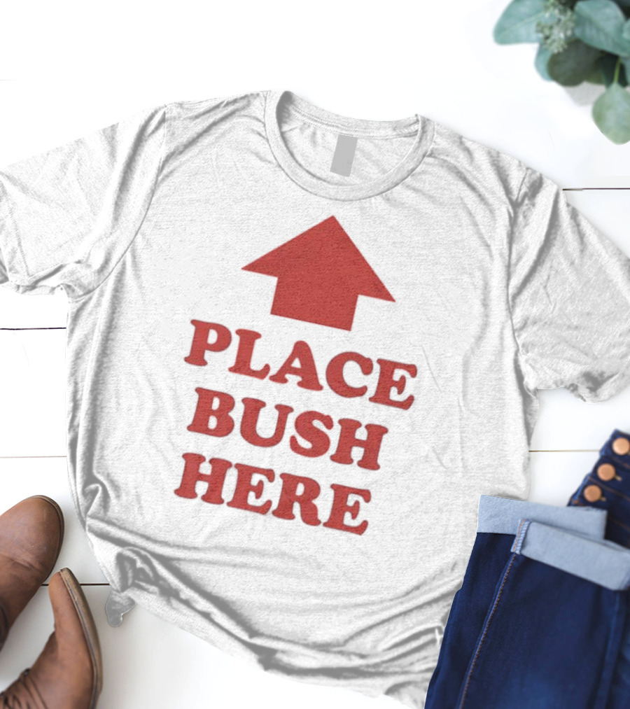 Place Bush Here Funny Arrow Text T-Shirt