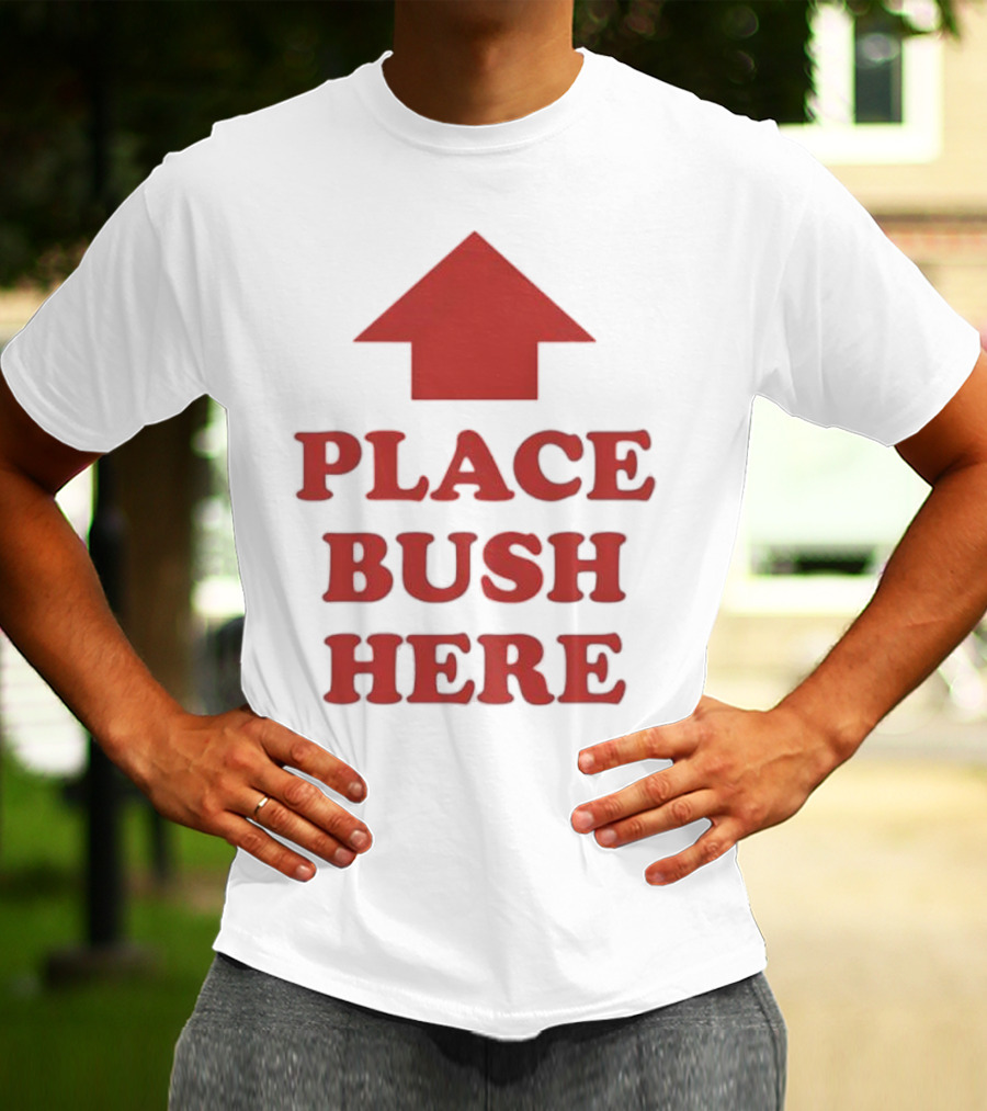 Place Bush Here Funny Arrow Text T-Shirt