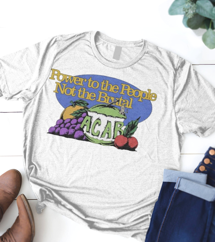 Power To The People Not The Brutal ACAB Fruit Imagery Grapes Apple Tomato T-Shirt
