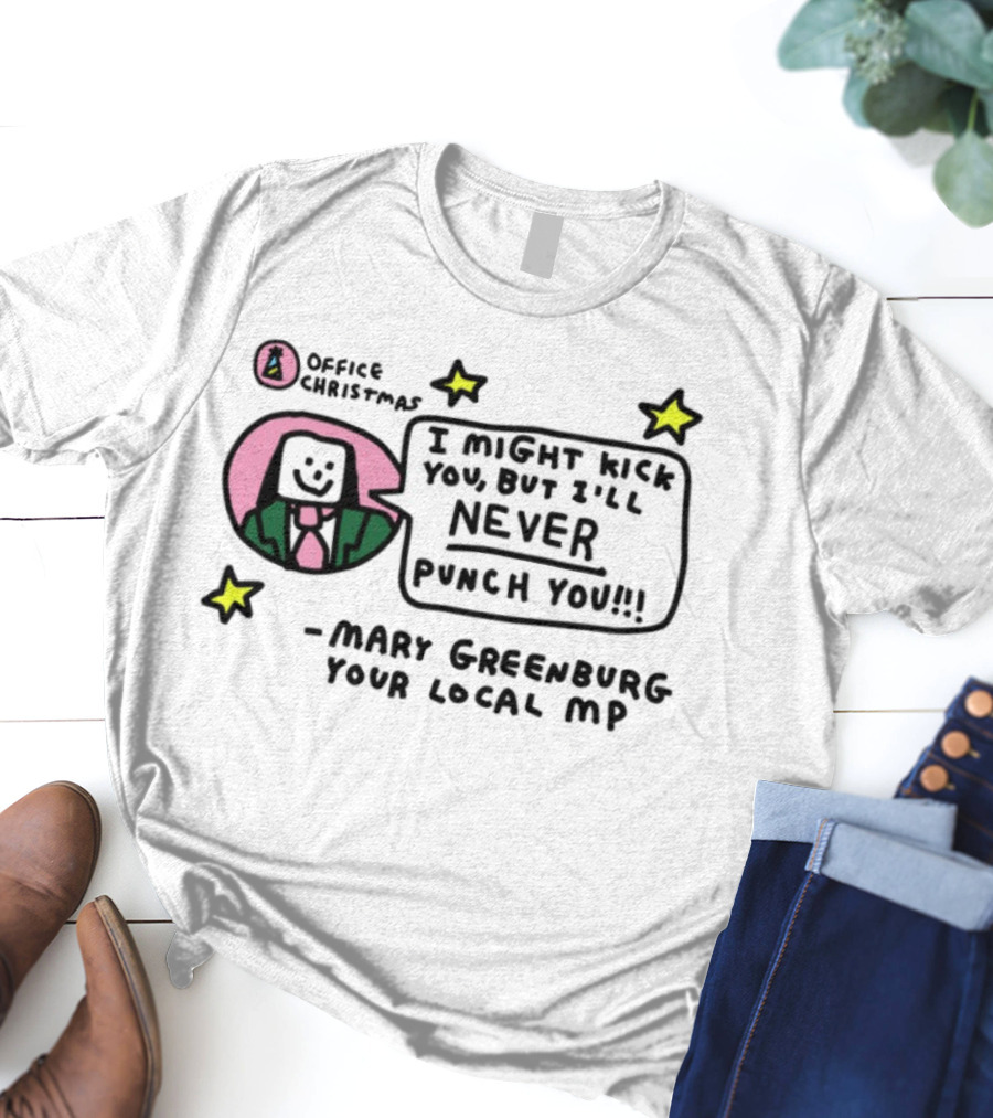 I Might Kick You But I'll Never Punch You Mary Greenburg Your Local MP Office Christmas T-Shirt