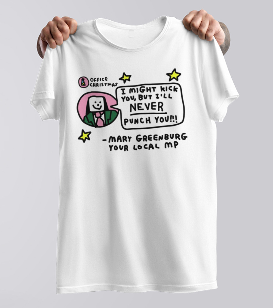 I Might Kick You But I'll Never Punch You Mary Greenburg Your Local MP Office Christmas T-Shirt