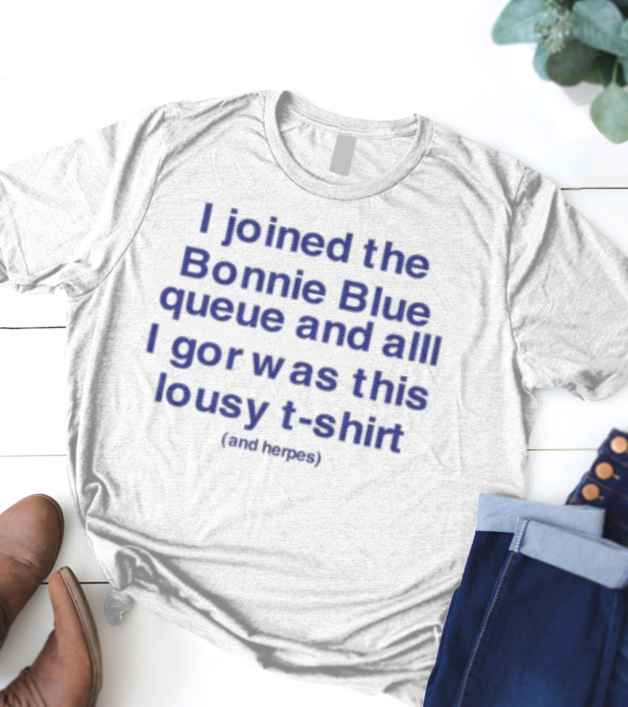 I Joined The Bonnie Blue Queue And All I Got Was This Lousy (Mediocre) T-Shirt