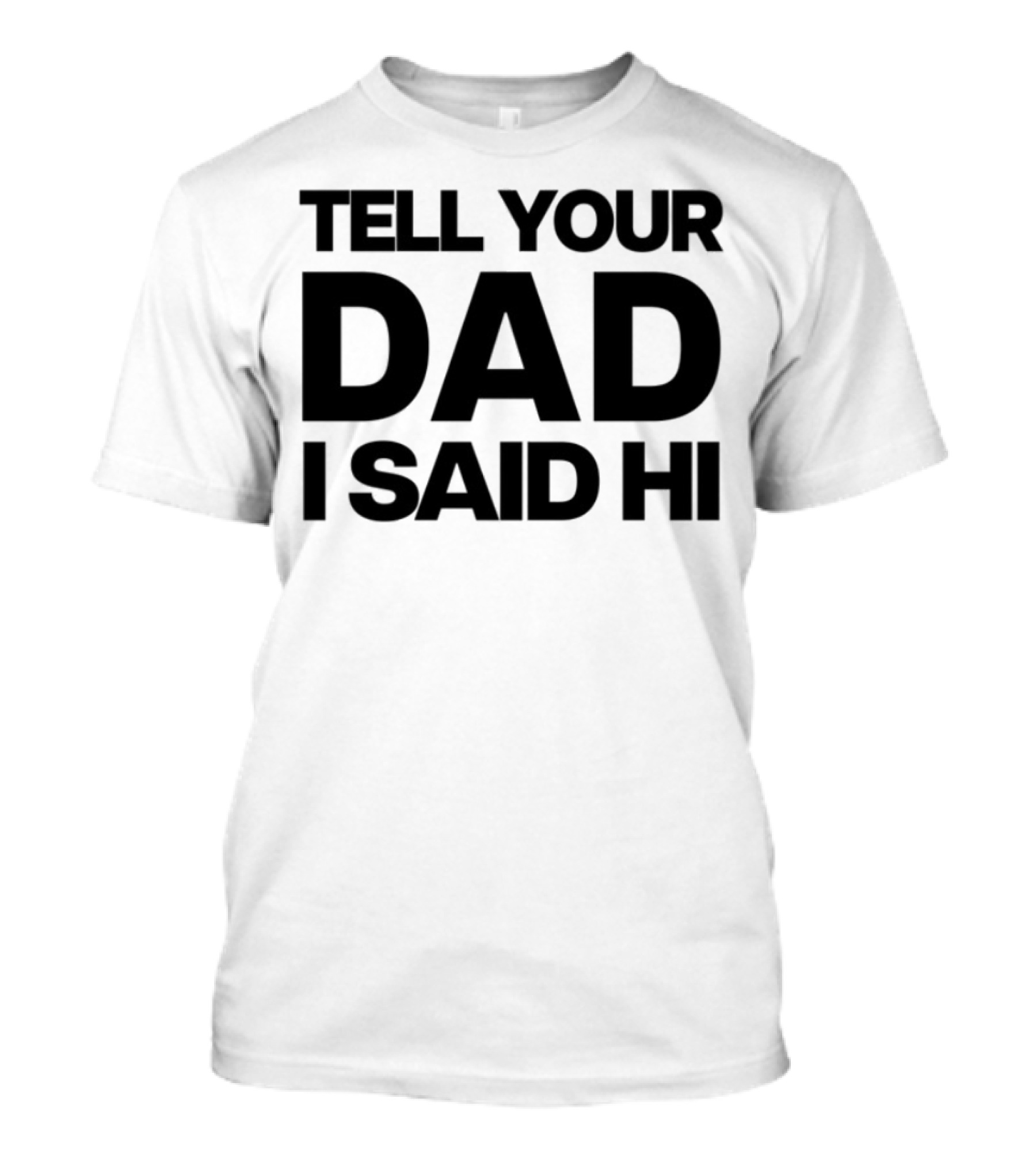Kaylamalec Tell Your Dad I Said Hi Bold Message T-Shirt