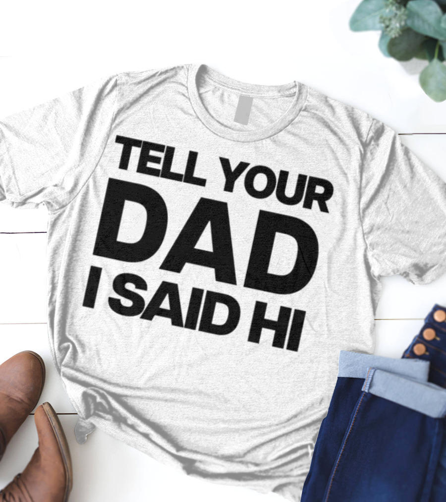 Kaylamalec Tell Your Dad I Said Hi Bold Message T-Shirt