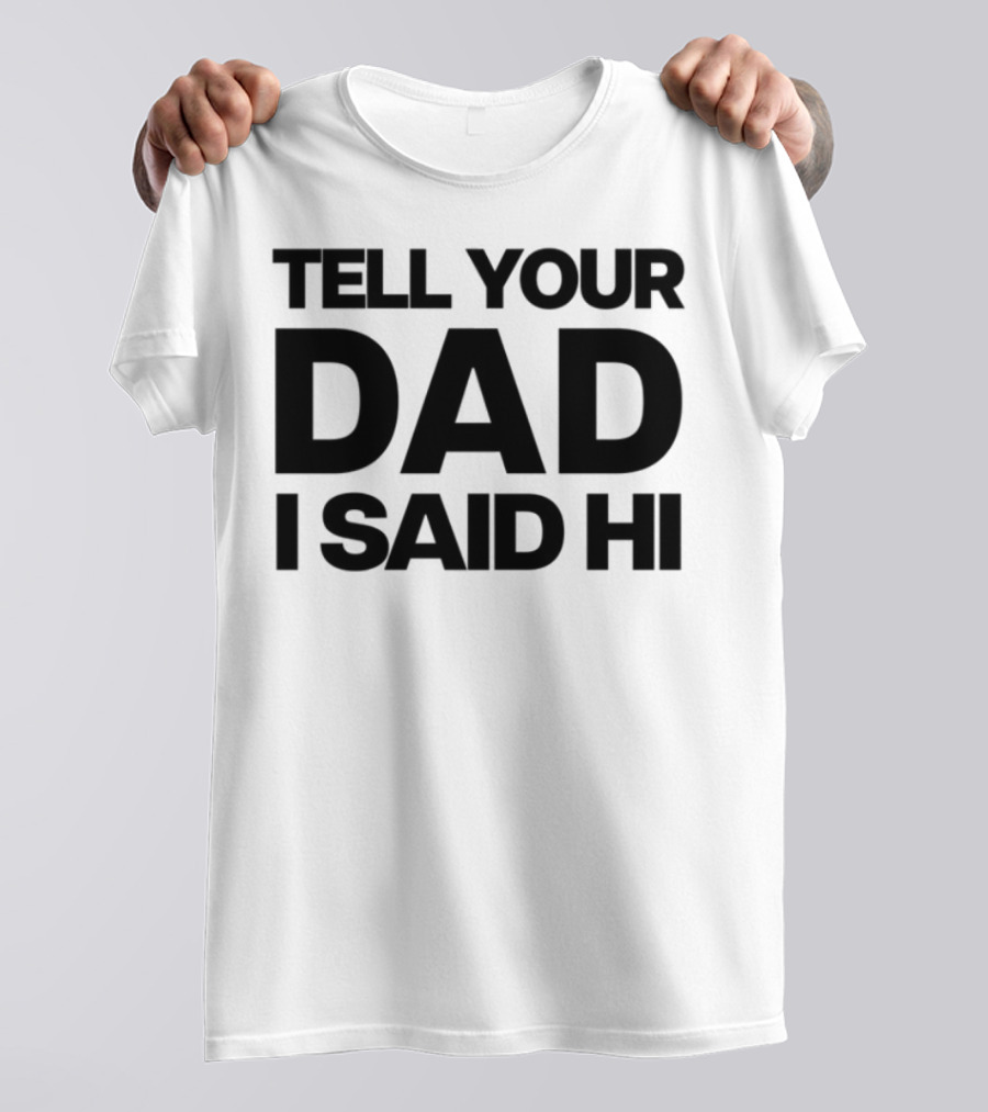 Kaylamalec Tell Your Dad I Said Hi Bold Message T-Shirt