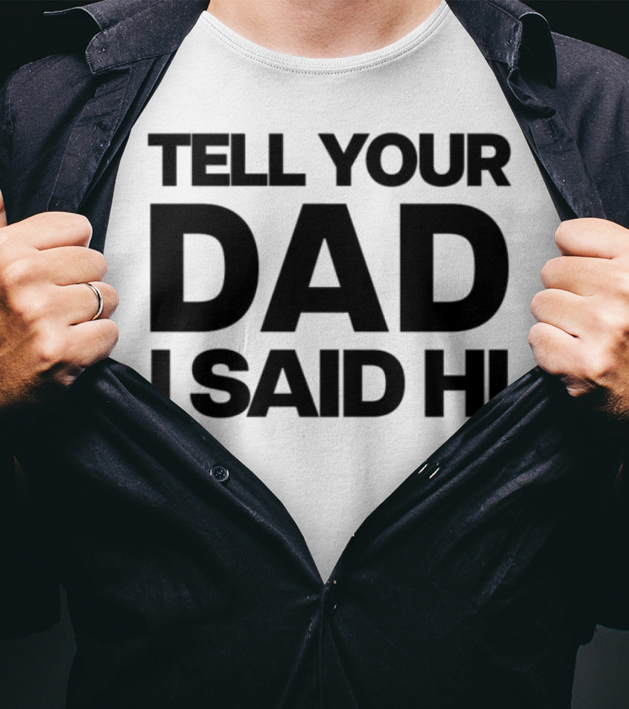 Kaylamalec Tell Your Dad I Said Hi Bold Message T-Shirt