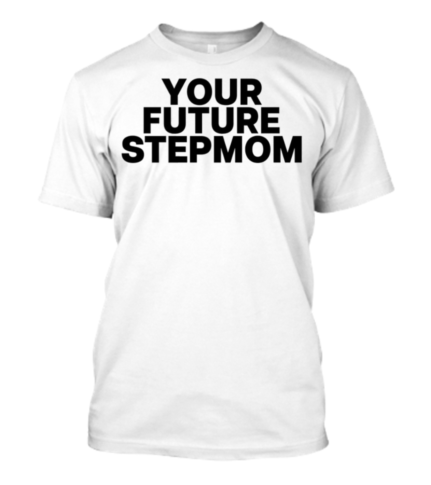 Your Future Stepmom Kaylamalec T-Shirt