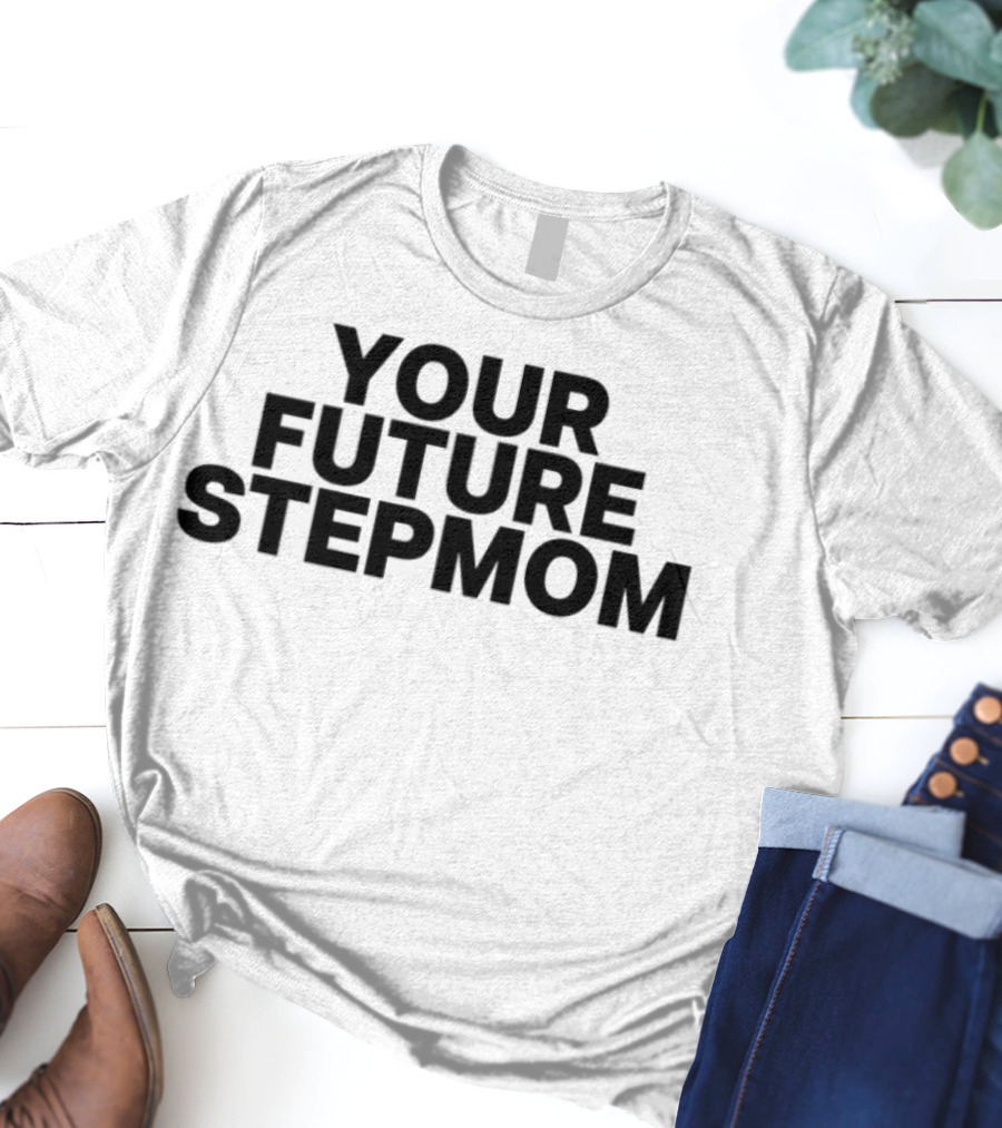 Your Future Stepmom Kaylamalec T-Shirt