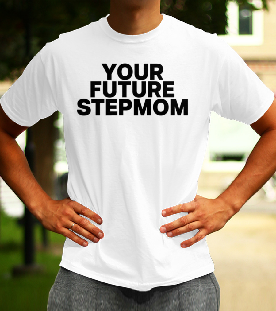 Your Future Stepmom Kaylamalec T-Shirt