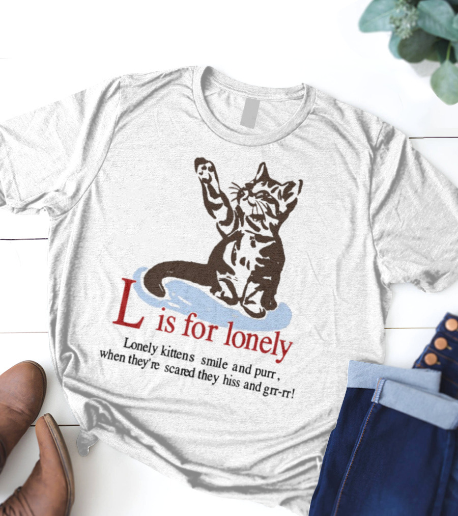 L Is For Lonely Kitten Hiss And Purr T-Shirt