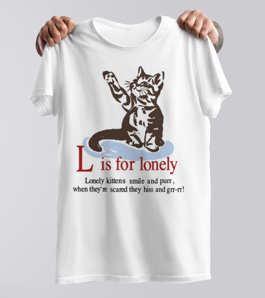 L Is For Lonely Kitten Hiss And Purr T-Shirt