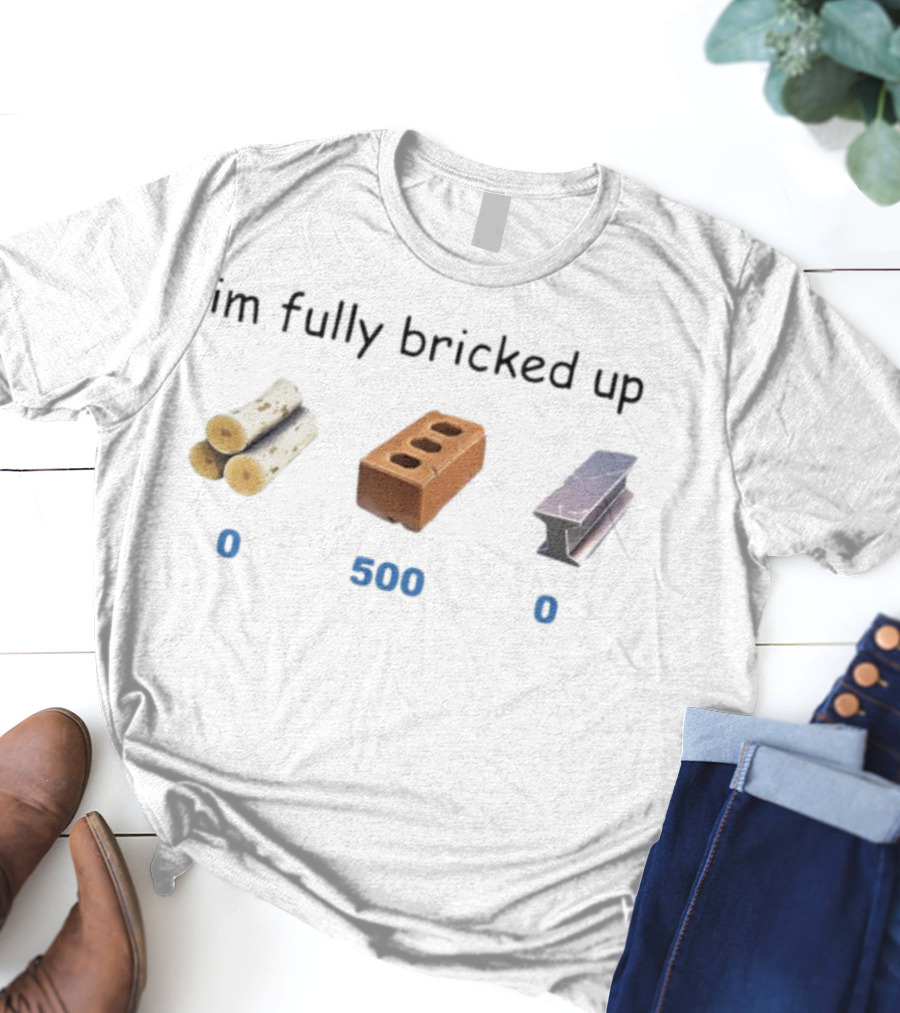 Myth Im Fully Bricked Up 0 Logs 500 Brick 0 Metal T-Shirt