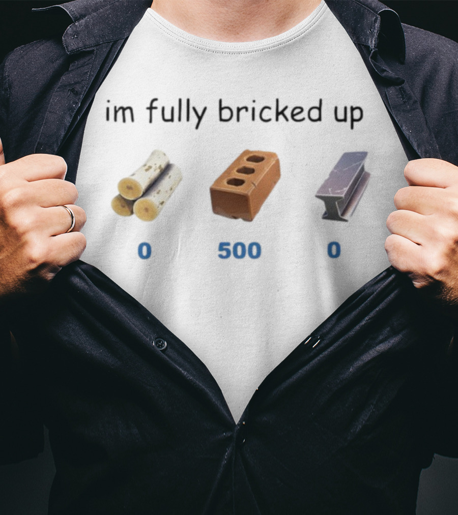 Myth Im Fully Bricked Up 0 Logs 500 Brick 0 Metal T-Shirt