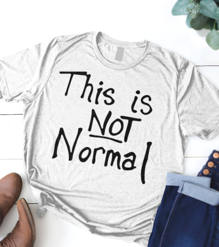 This Is Not Normal Statement Text T-Shirt