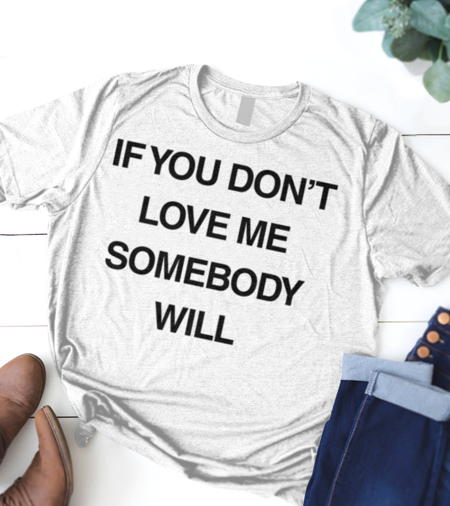 Kristen Cruz If You Don't Love Me Somebody Will Bold Text Statement T-Shirt