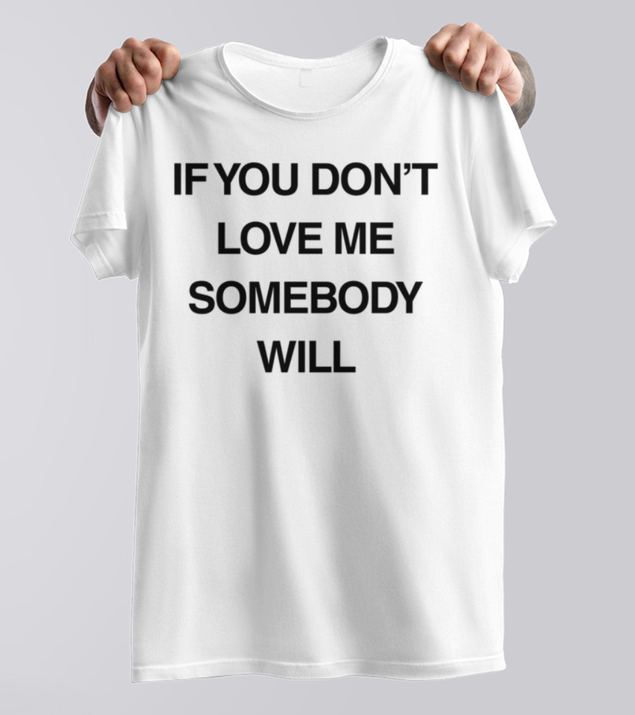 Kristen Cruz If You Don't Love Me Somebody Will Bold Text Statement T-Shirt