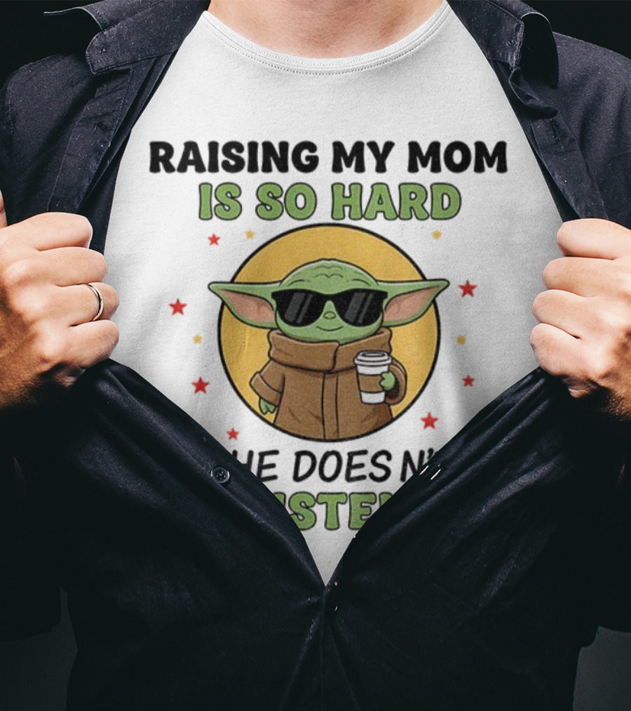 Raising My Mom Is So Hard Baby Yoda She Doesn't Listen T-Shirt