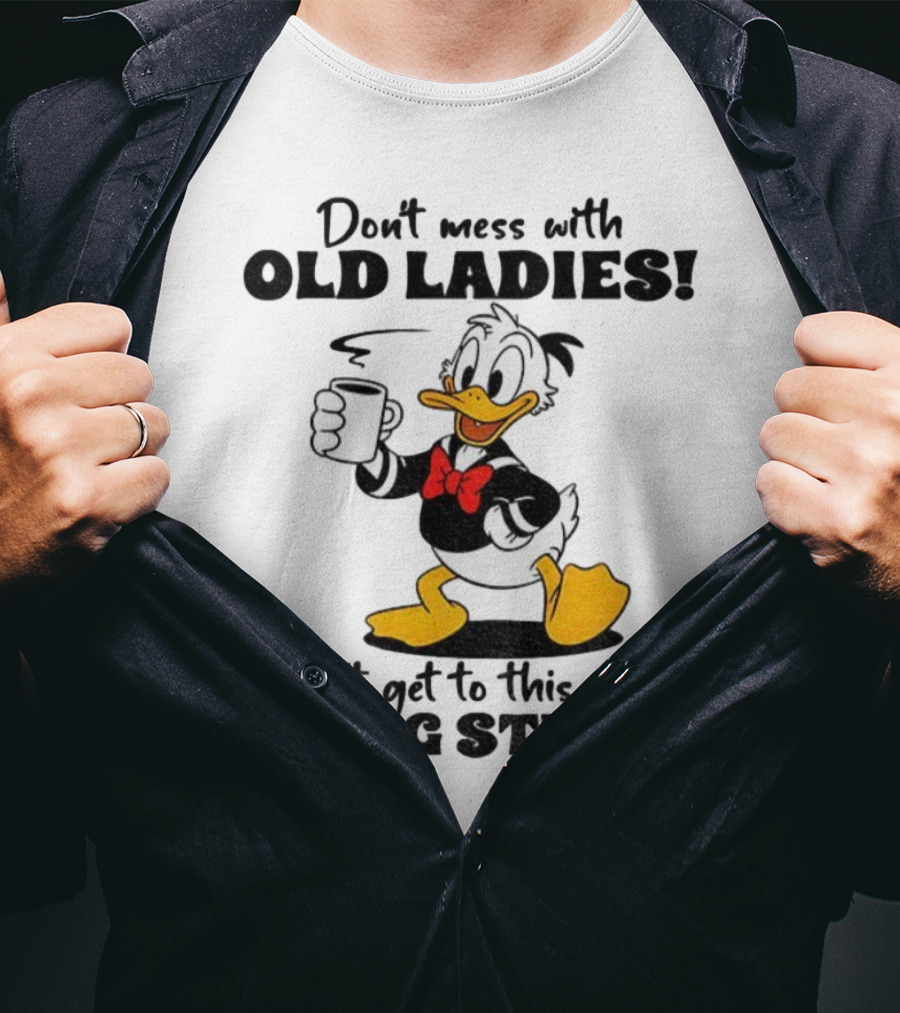 Don't Mess With Old Ladies Duck We Don't Get To This Age By Being Stupid T-Shirt