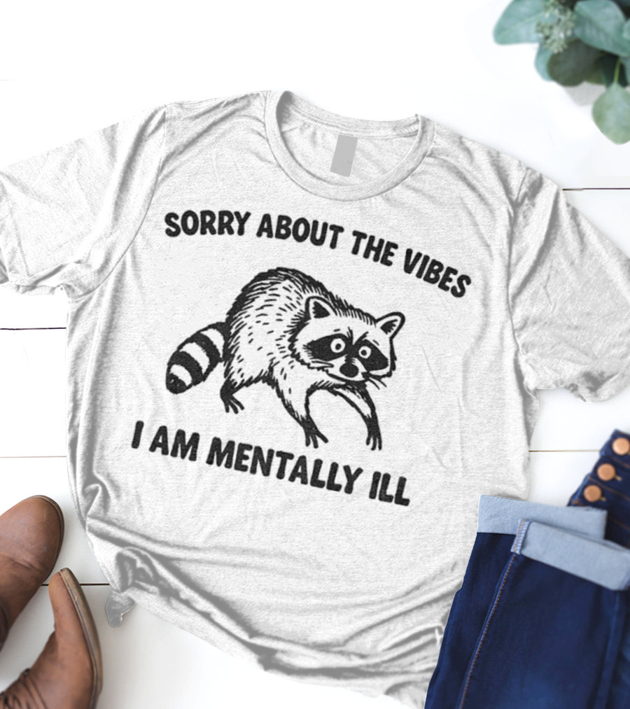 Sorry About The Vibes I Am Mentally Ill Raccoon T-Shirt