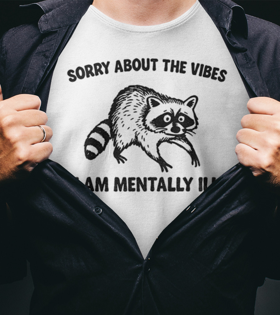 Sorry About The Vibes I Am Mentally Ill Raccoon T-Shirt