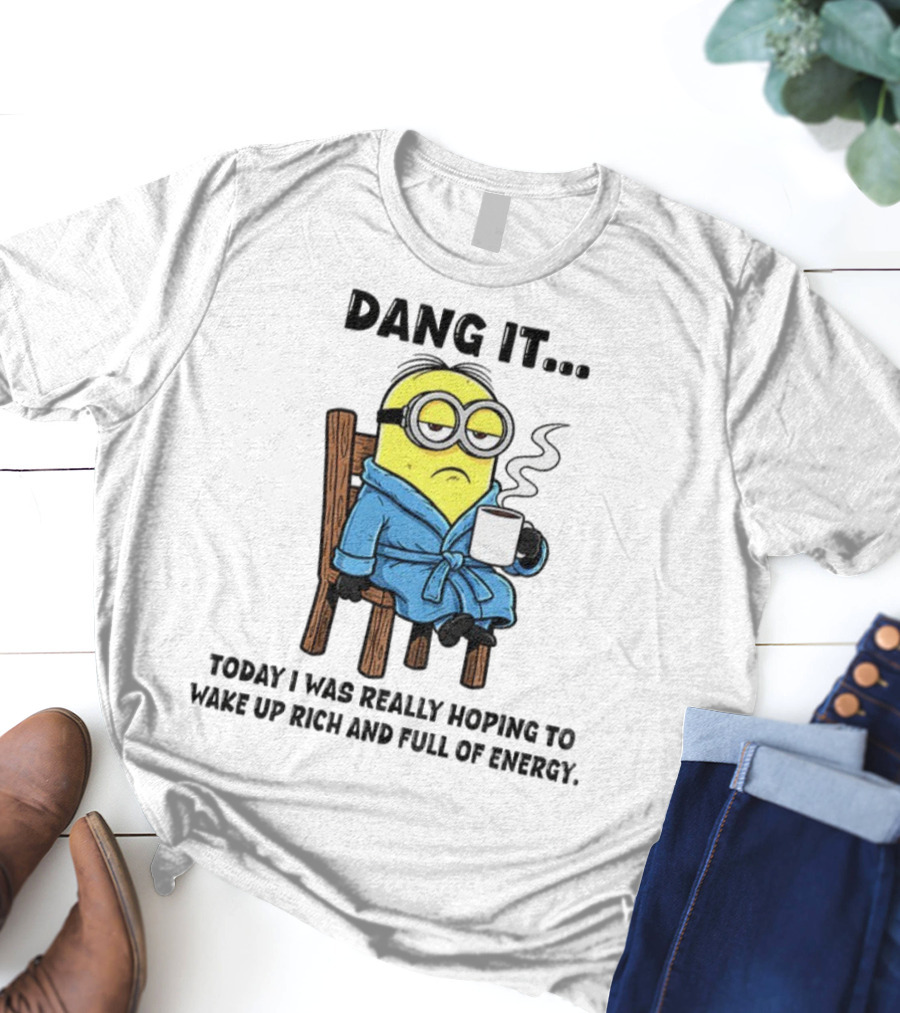 Minion Dang It Today I Was Really Hoping To Wake Up Rich And Full Of Energy Coffee Mood T-Shirt