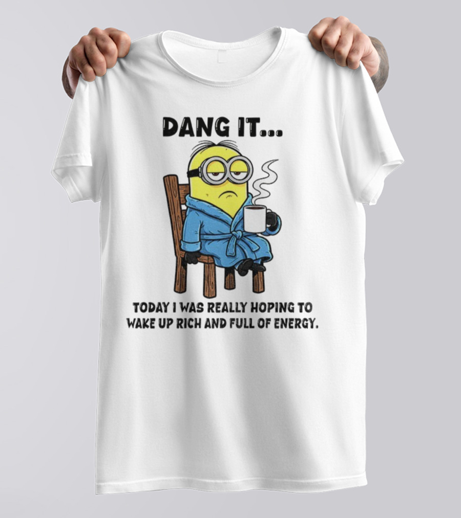 Minion Dang It Today I Was Really Hoping To Wake Up Rich And Full Of Energy Coffee Mood T-Shirt