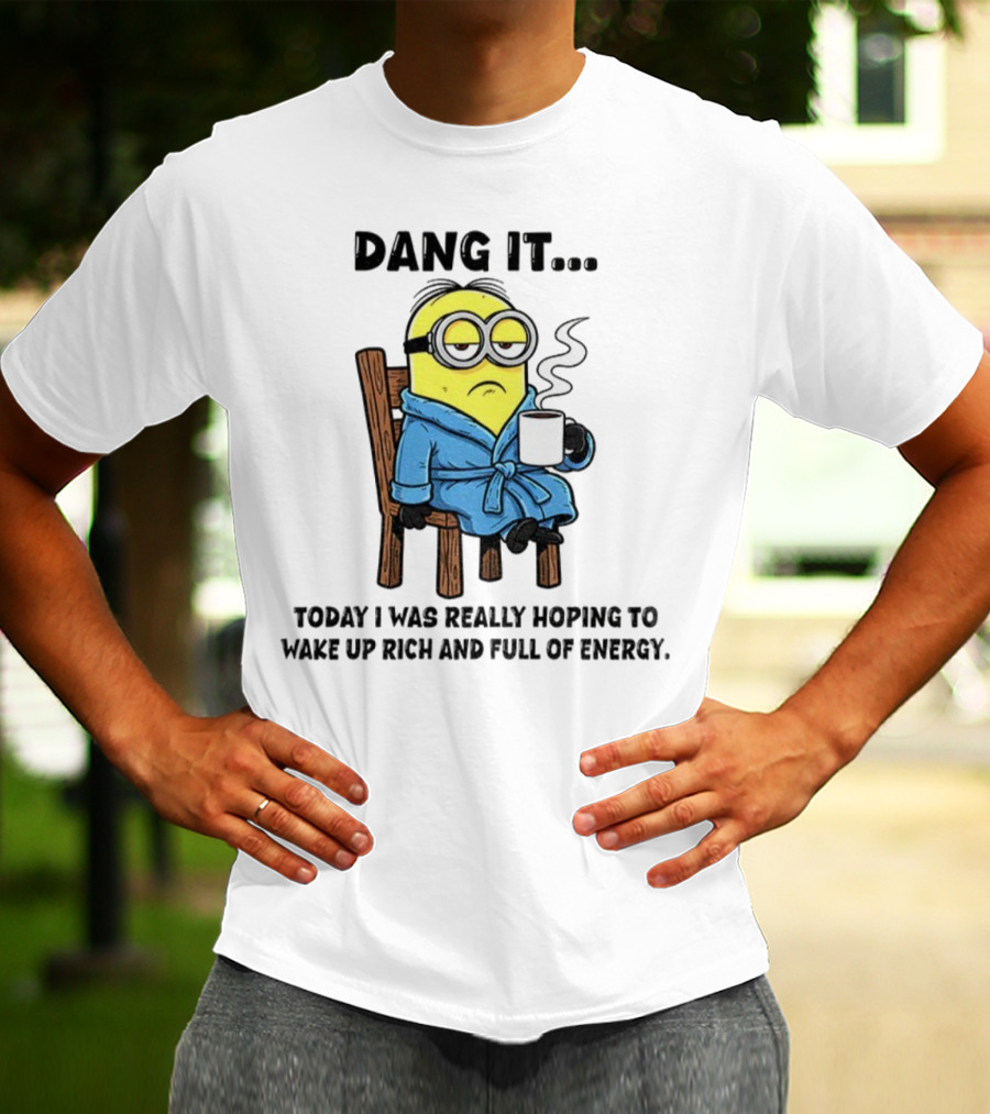 Minion Dang It Today I Was Really Hoping To Wake Up Rich And Full Of Energy Coffee Mood T-Shirt