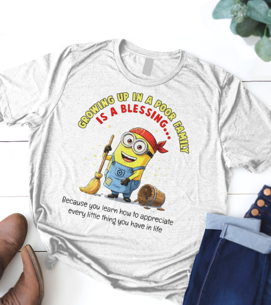 Growing Up In A Poor Family Minion Blessing Appreciate Every Little Thing T-Shirt