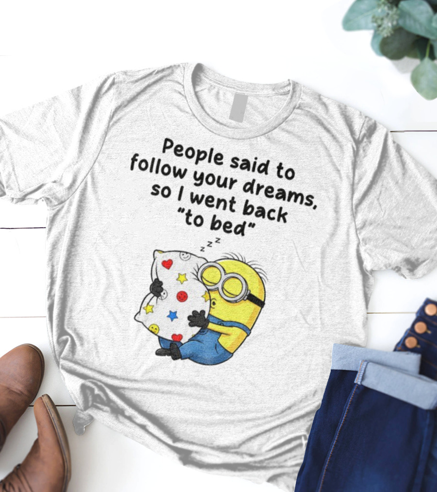 Minion Sleep People Said To Follow Your Dreams So I Went Back To Bed Pillow Hugging Scene T-Shirt