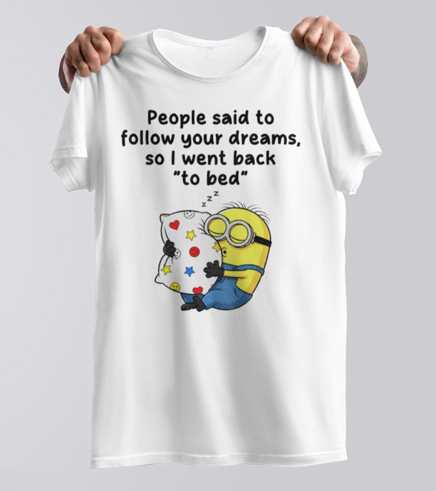Minion Sleep People Said To Follow Your Dreams So I Went Back To Bed Pillow Hugging Scene T-Shirt