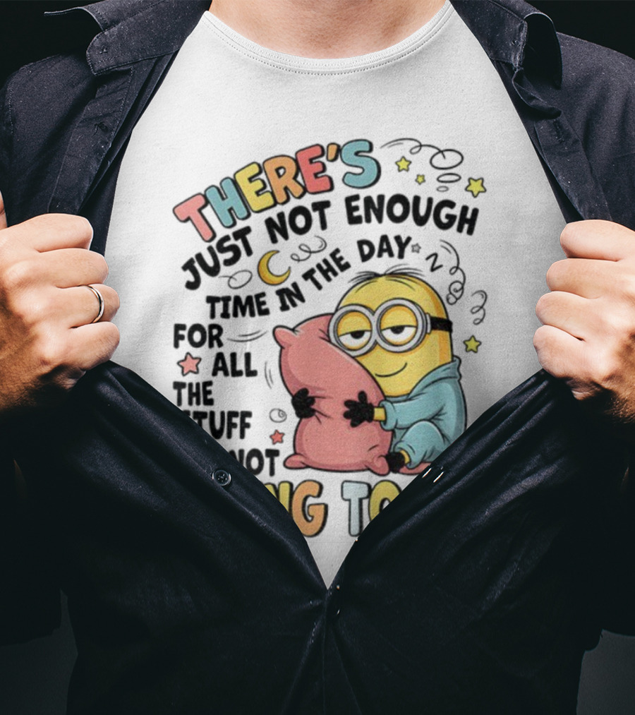 There's Just Not Enough Time In The Day For All The Stuff I'm Not Going To Do Minion Pillow Sleep T-Shirt