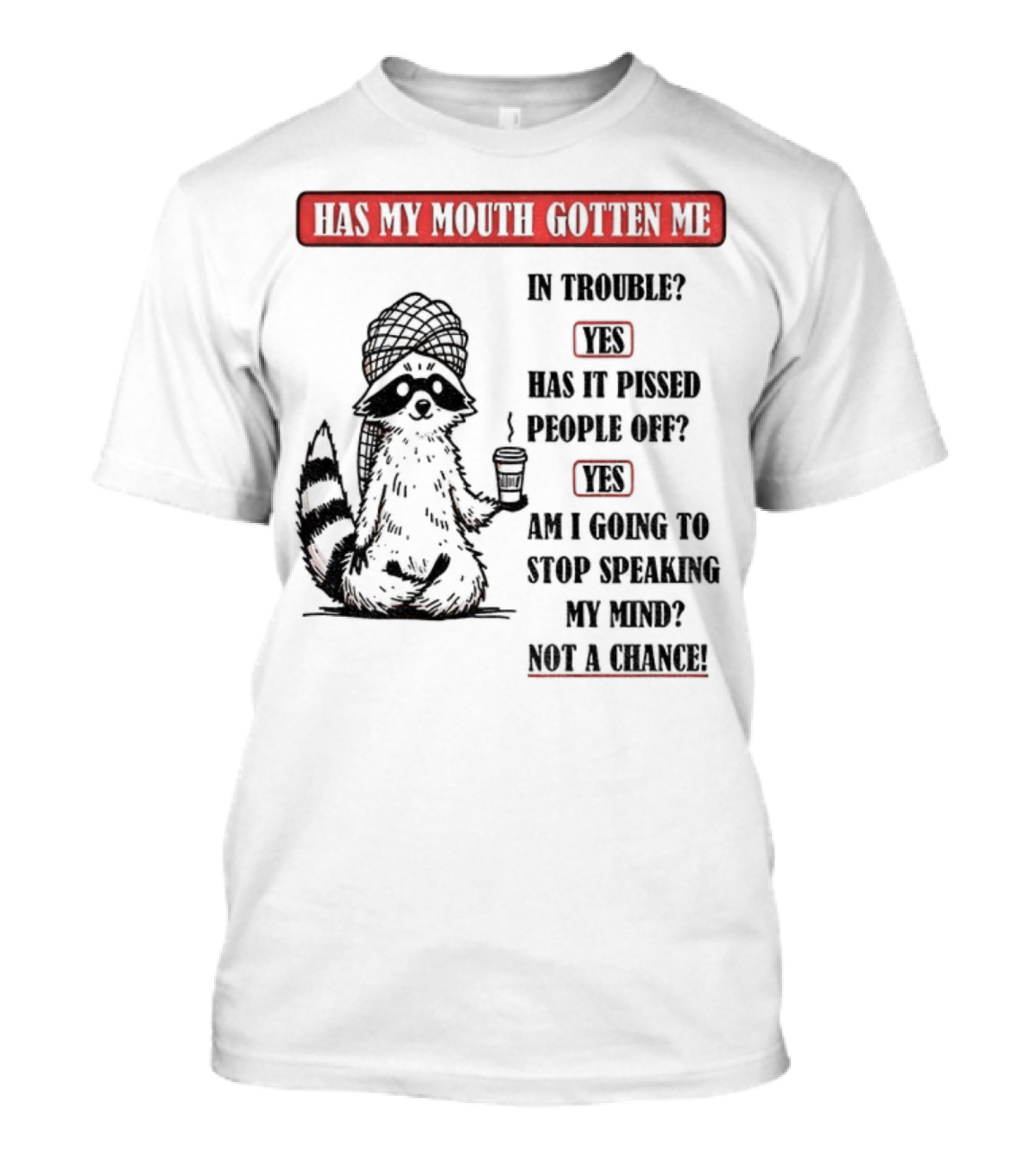 Raccoon Trouble Yes Pissed People Off Yes Stop Speaking My Mind Not A Chance T-Shirt