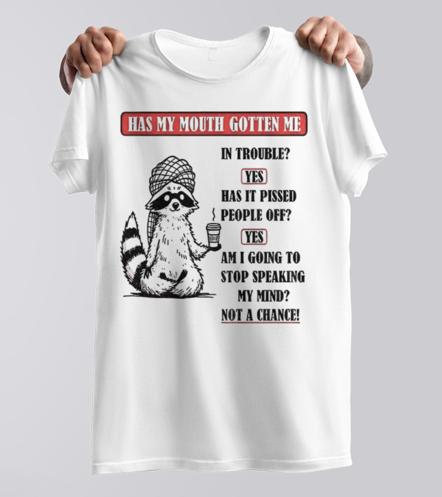 Raccoon Trouble Yes Pissed People Off Yes Stop Speaking My Mind Not A Chance T-Shirt