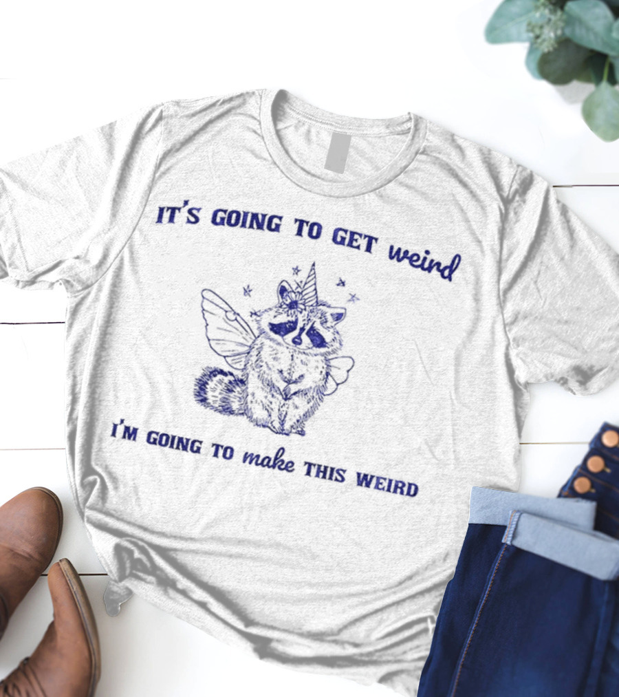 It's Going To Get Weird Raccoon Unicorn I'm Going To Make This Weird T-Shirt