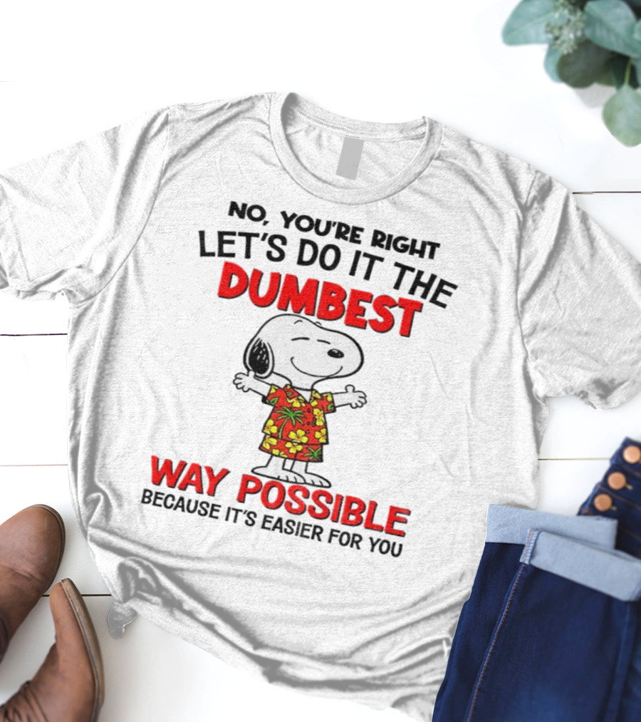 Snoopy Let's Do It The Dumbest Way Possible Because It's Easier For You T-Shirt