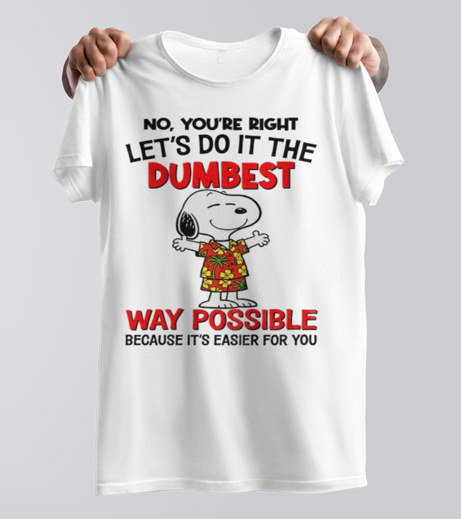 Snoopy Let's Do It The Dumbest Way Possible Because It's Easier For You T-Shirt