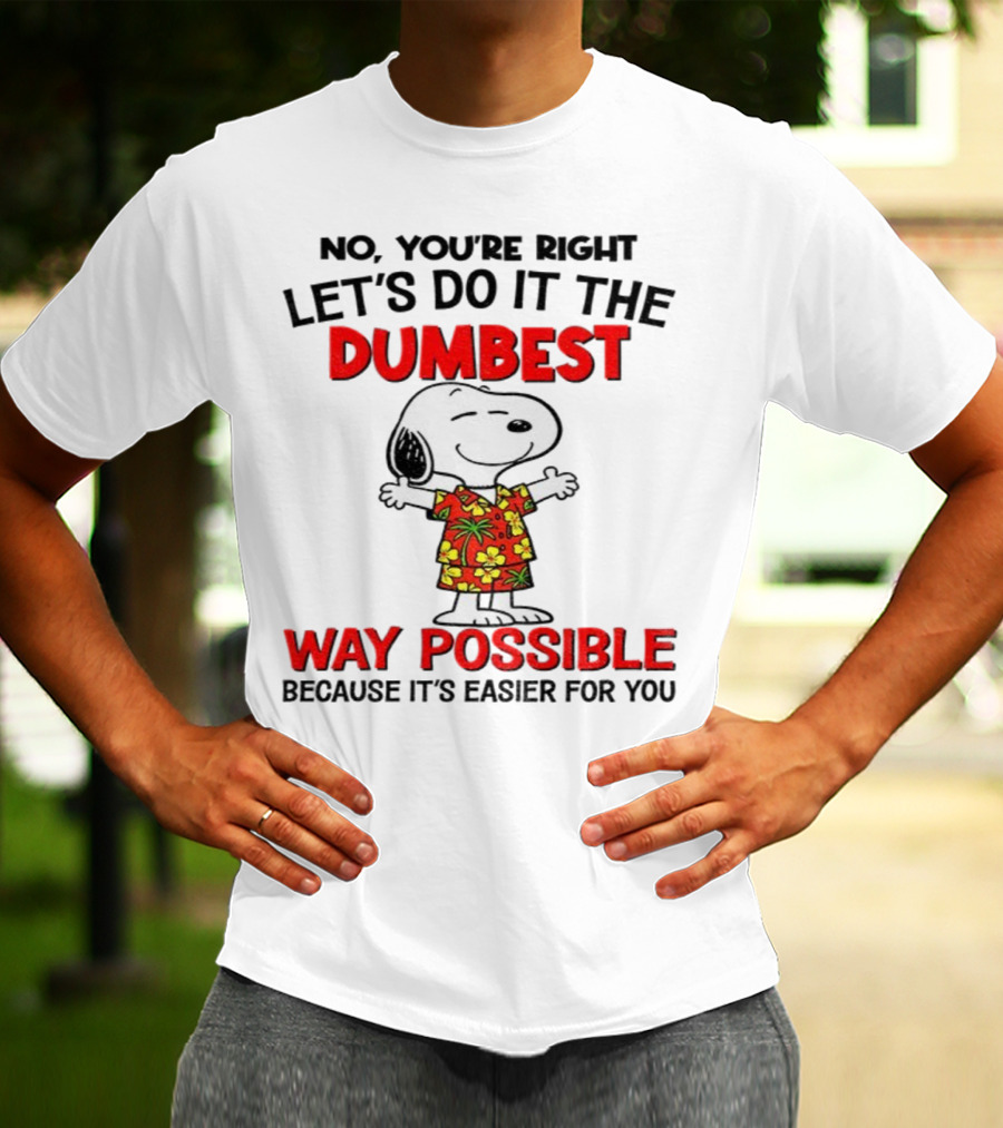 Snoopy Let's Do It The Dumbest Way Possible Because It's Easier For You T-Shirt