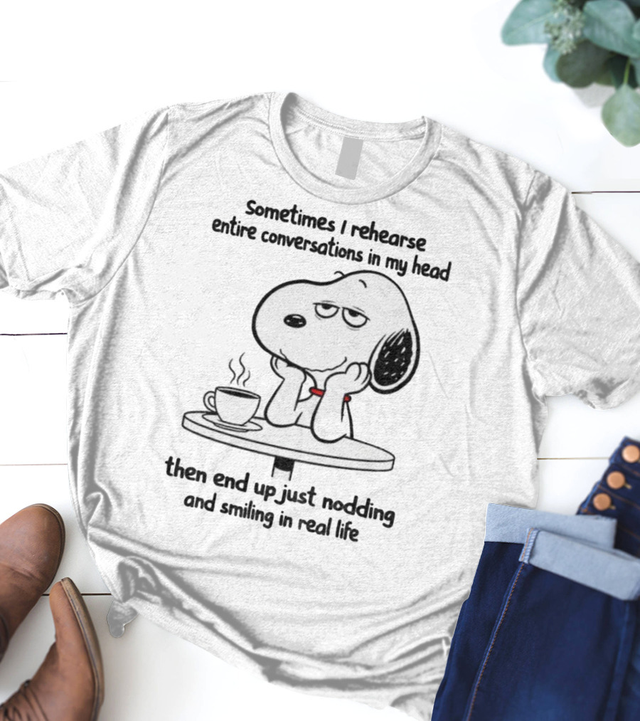 Snoopy Sometimes I Rehearse Entire Conversations In My Head Then End Up Just Nodding And Smiling In Real Life T-Shirt