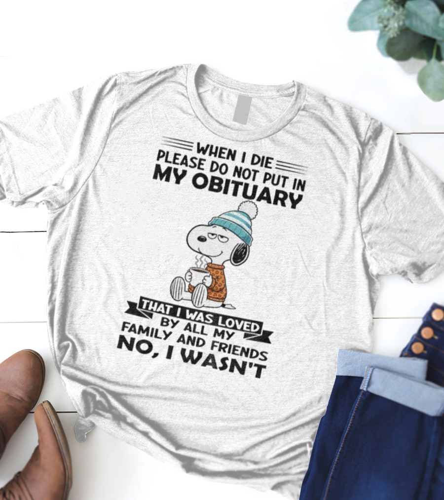 Snoopy Please Do Not Put In My Obituary That I Was Loved By All My Family And Friends T-Shirt