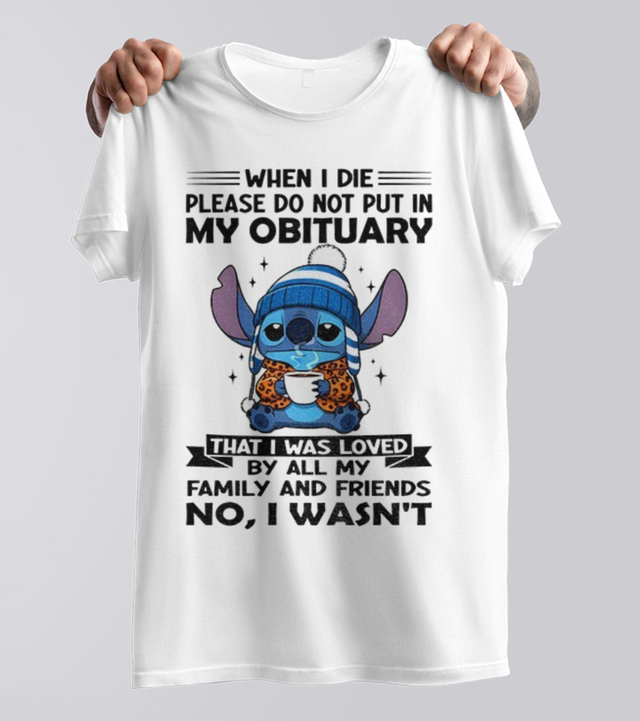 When I Die Please Do Not Put In My Obituary Stitch Loved By All Family And Friends T-Shirt