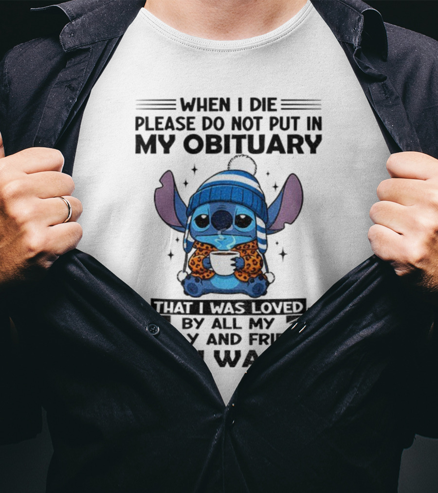 When I Die Please Do Not Put In My Obituary Stitch Loved By All Family And Friends T-Shirt
