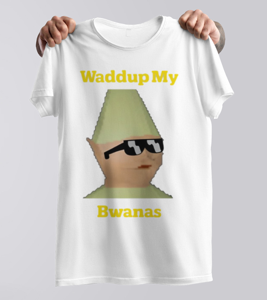 Waddup My Bwanas Funny Meme Character With Sunglasses T-Shirt