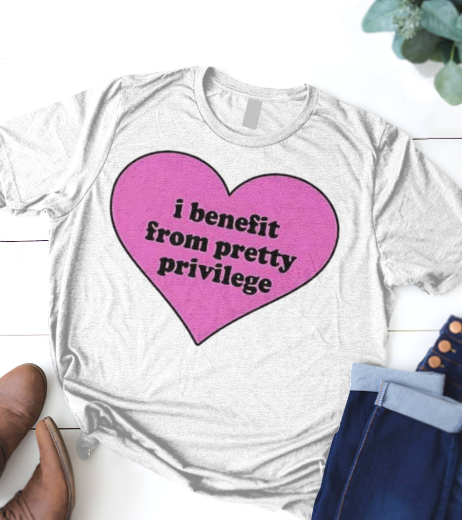 I Benefit From Pretty Privilege Pink Heart Tee T-Shirt