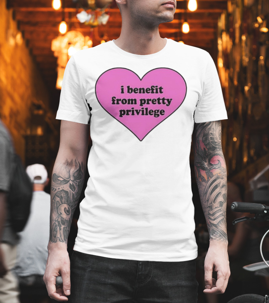 I Benefit From Pretty Privilege Pink Heart Tee T-Shirt
