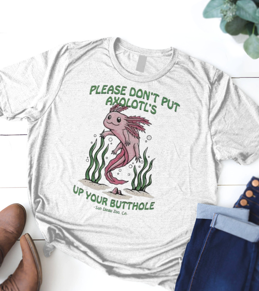 Please Don’t Put Axolotl’s Up Your Butthole San Diego Zoo CA T-Shirt